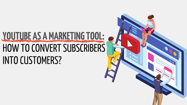 YouTube作为一种营销工具：如何将订户转化为客户？